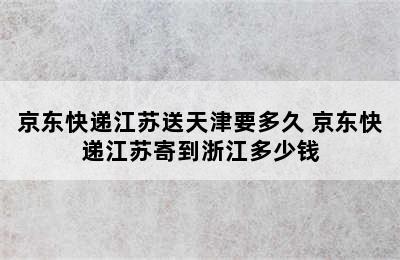 京东快递江苏送天津要多久 京东快递江苏寄到浙江多少钱